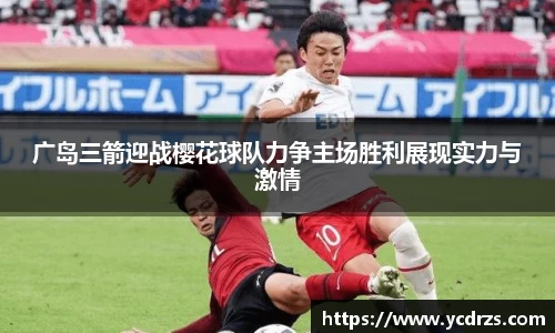 广岛三箭迎战樱花球队力争主场胜利展现实力与激情