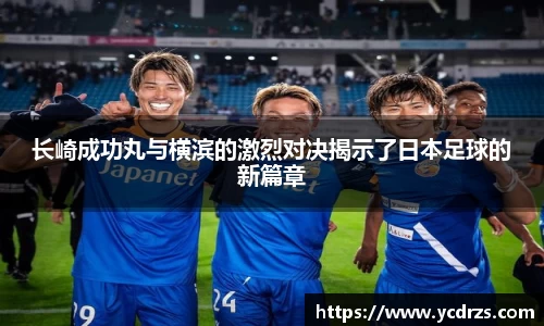 长崎成功丸与横滨的激烈对决揭示了日本足球的新篇章