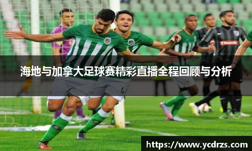 海地与加拿大足球赛精彩直播全程回顾与分析